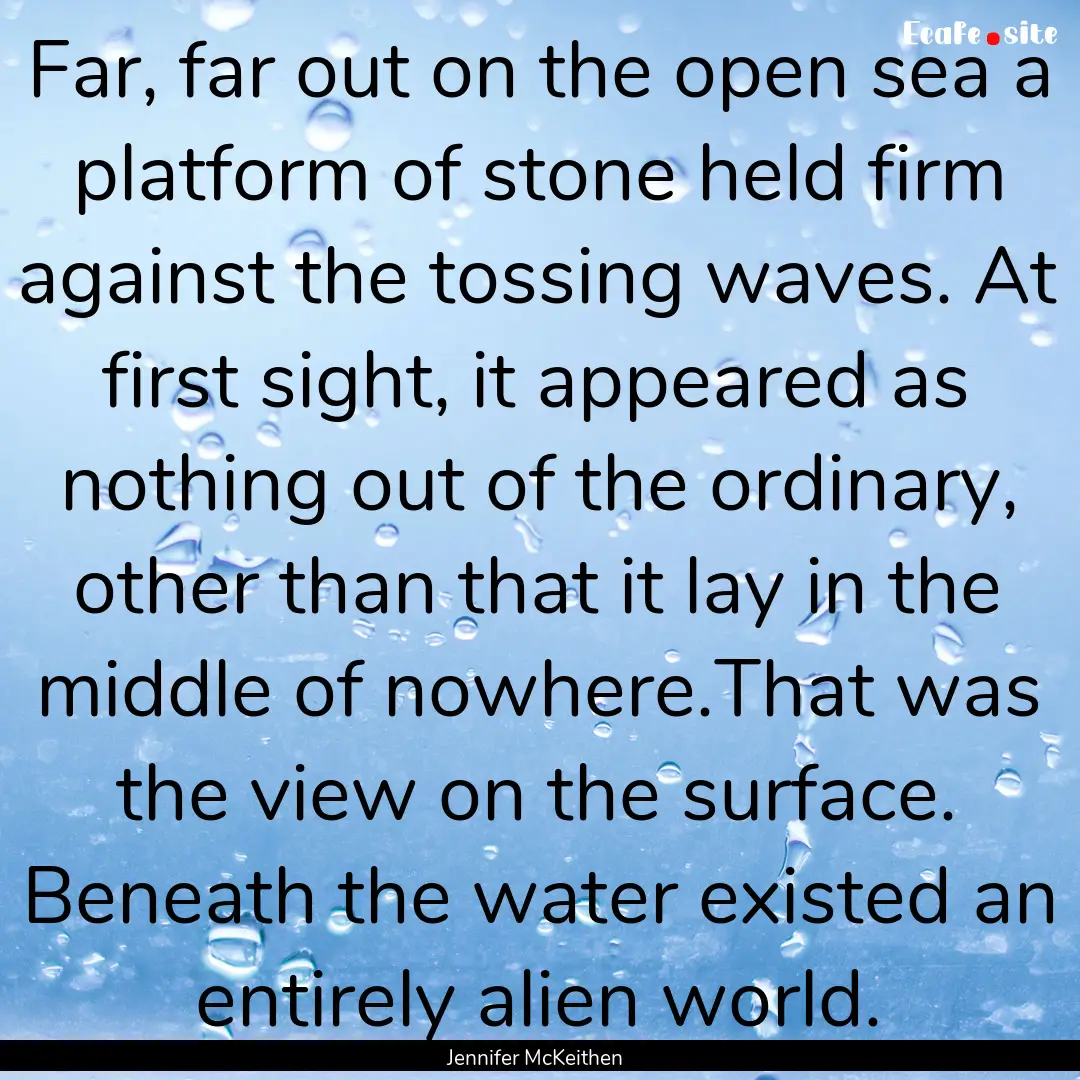 Far, far out on the open sea a platform of.... : Quote by Jennifer McKeithen