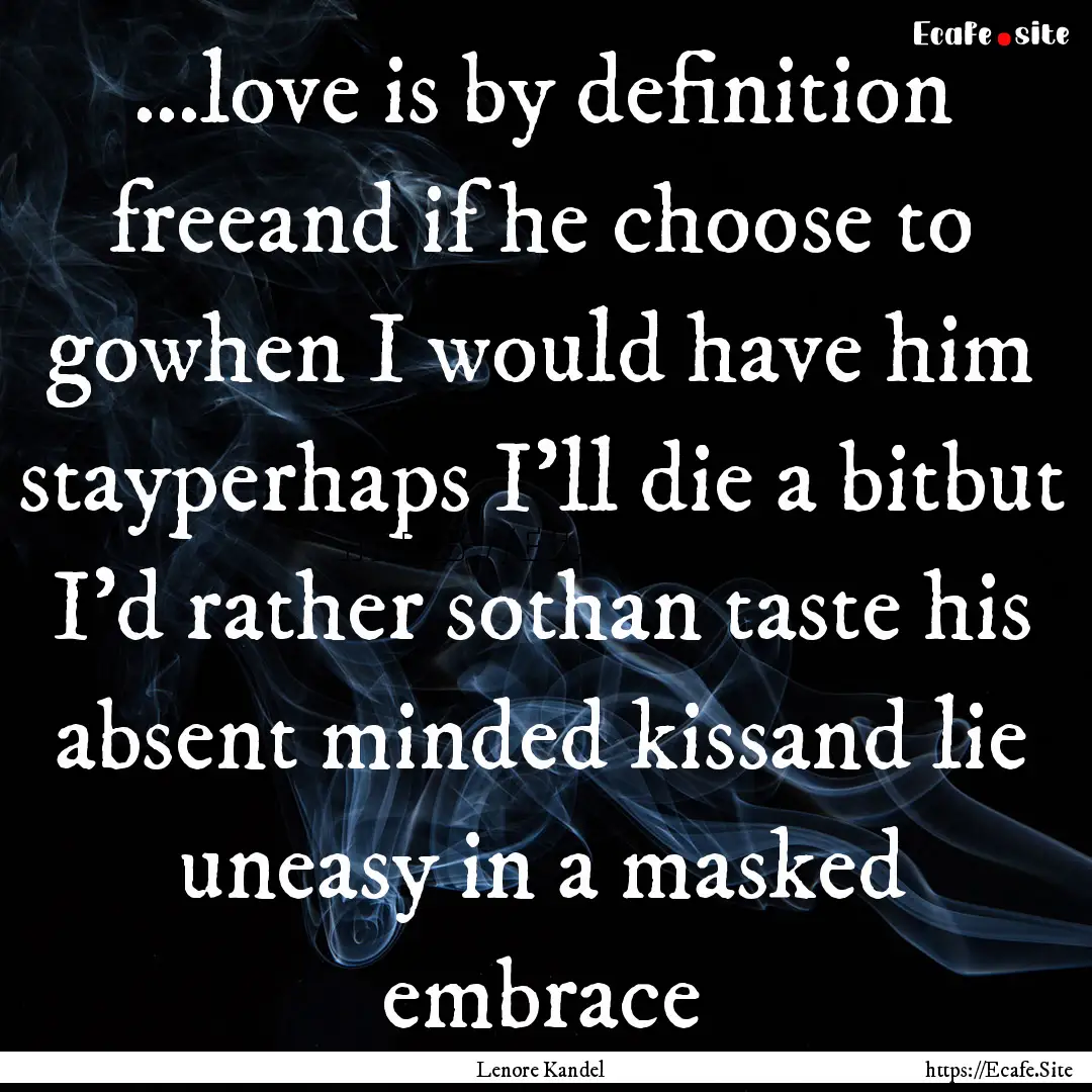 …love is by definition freeand if he choose.... : Quote by Lenore Kandel