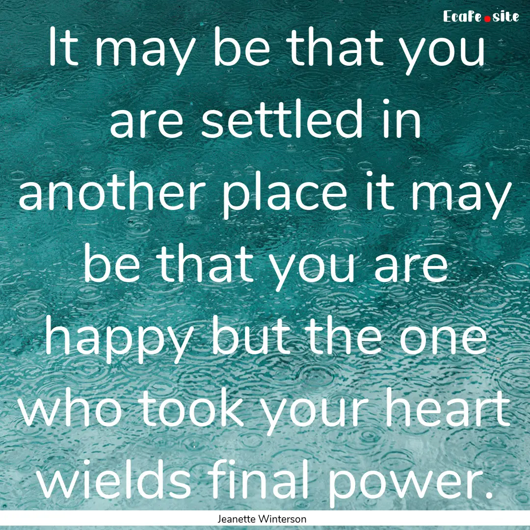 It may be that you are settled in another.... : Quote by Jeanette Winterson