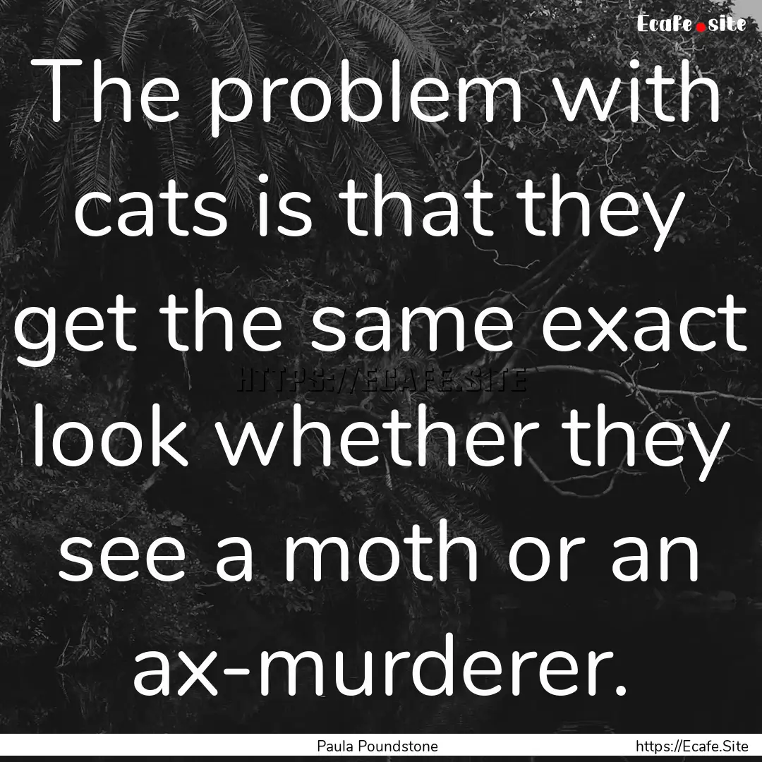 The problem with cats is that they get the.... : Quote by Paula Poundstone