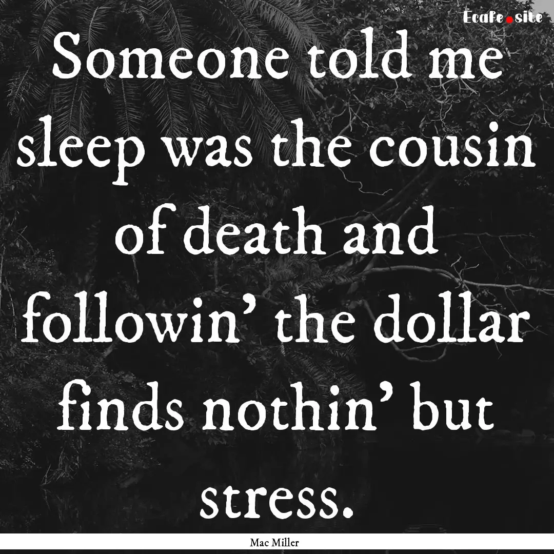 Someone told me sleep was the cousin of death.... : Quote by Mac Miller