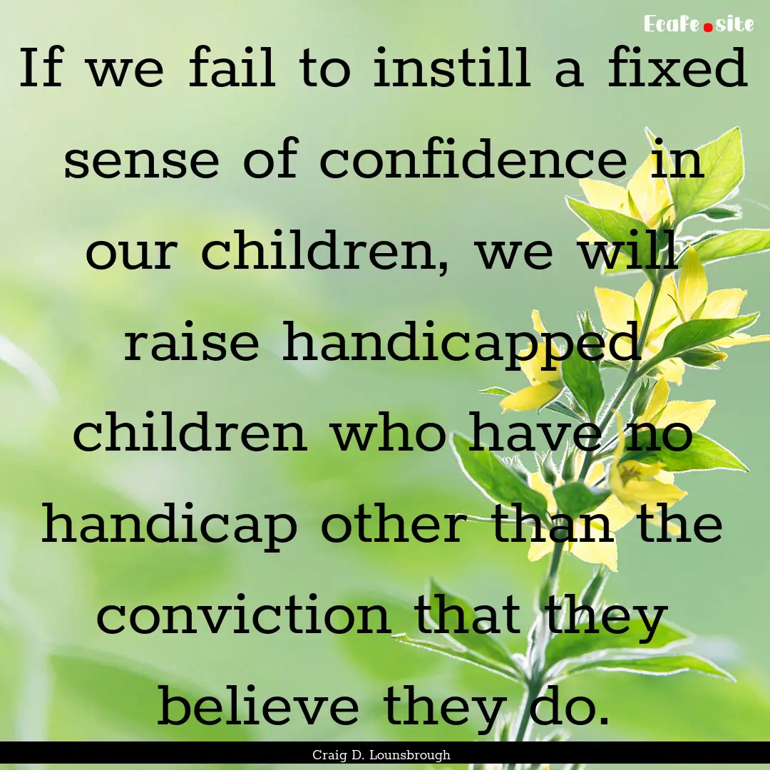 If we fail to instill a fixed sense of confidence.... : Quote by Craig D. Lounsbrough