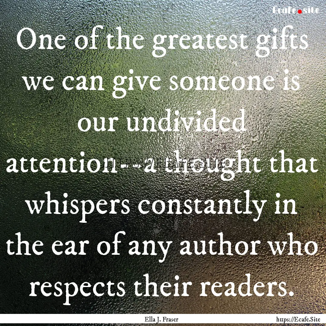 One of the greatest gifts we can give someone.... : Quote by Ella J. Fraser