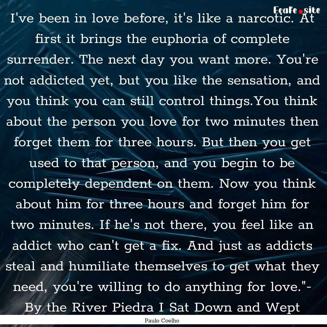 I've been in love before, it's like a narcotic..... : Quote by Paulo Coelho