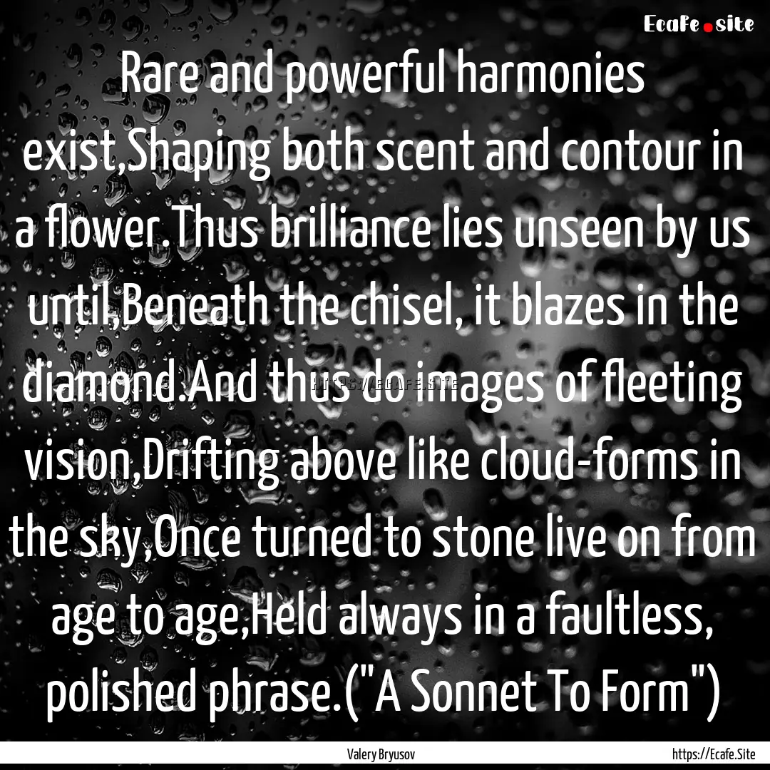 Rare and powerful harmonies exist,Shaping.... : Quote by Valery Bryusov