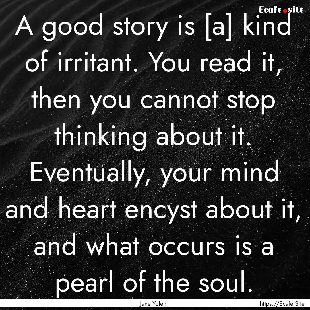 A good story is [a] kind of irritant. You.... : Quote by Jane Yolen