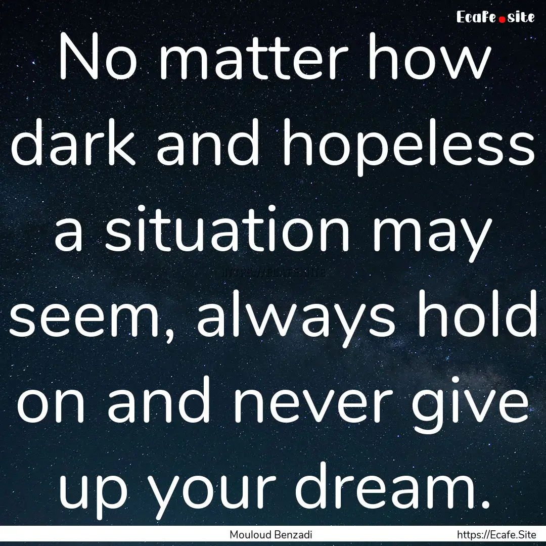 No matter how dark and hopeless a situation.... : Quote by Mouloud Benzadi