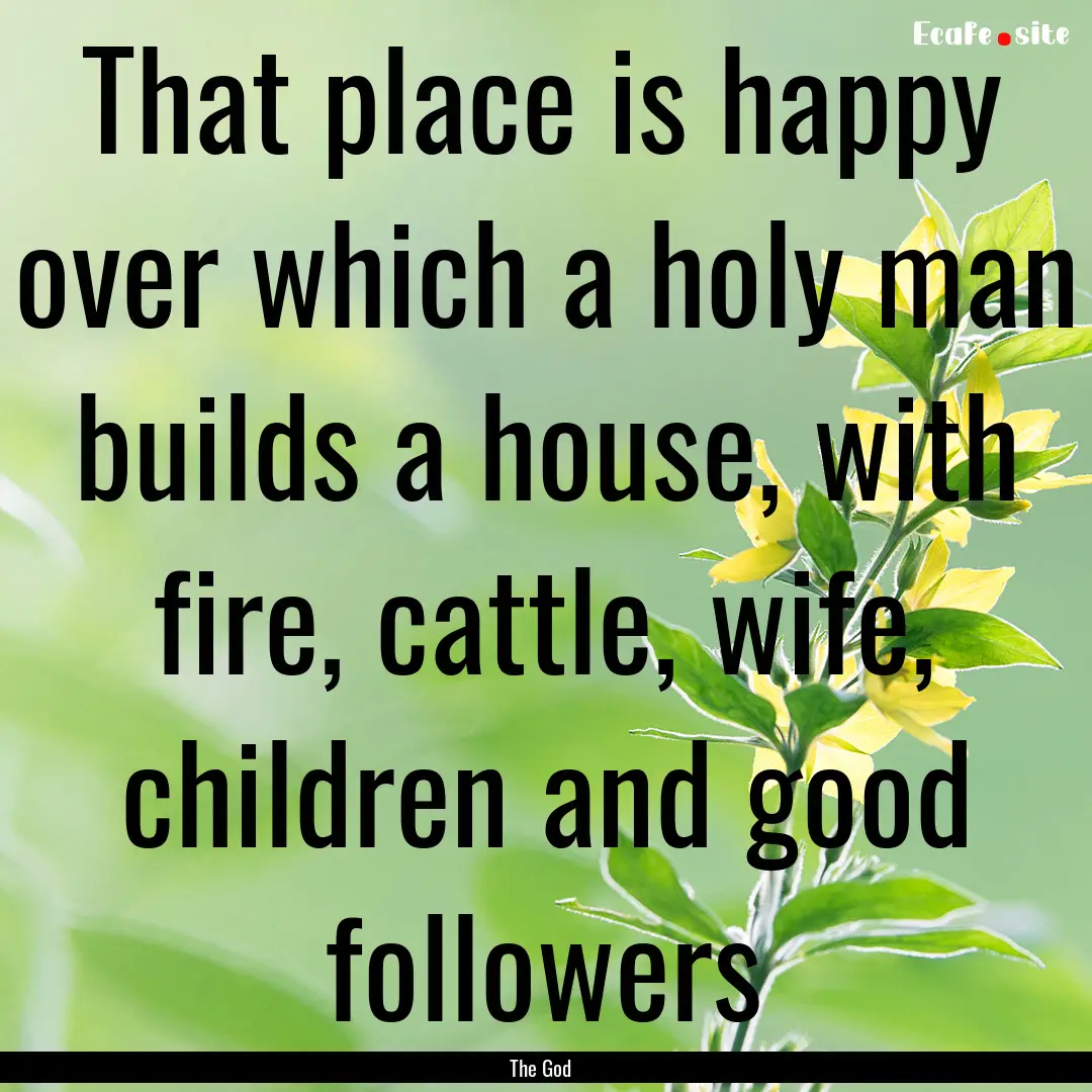 That place is happy over which a holy man.... : Quote by The God