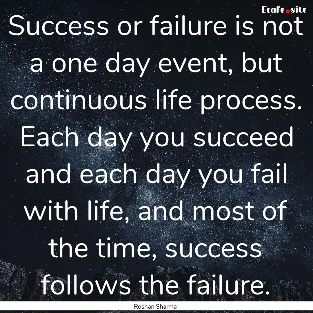 Success or failure is not a one day event,.... : Quote by Roshan Sharma