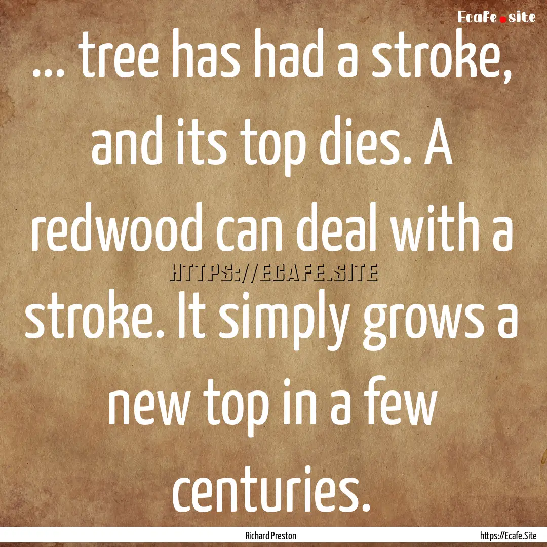 ... tree has had a stroke, and its top dies..... : Quote by Richard Preston