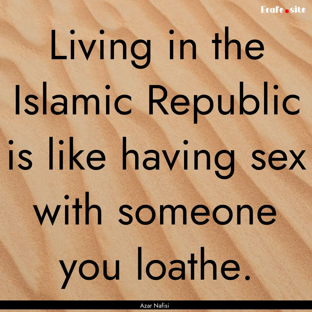 Living in the Islamic Republic is like having.... : Quote by Azar Nafisi