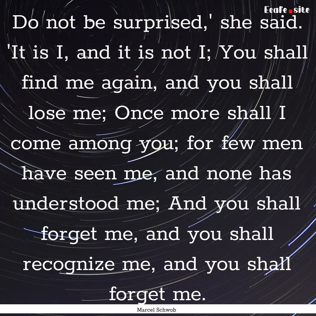 Do not be surprised,' she said. 'It is I,.... : Quote by Marcel Schwob