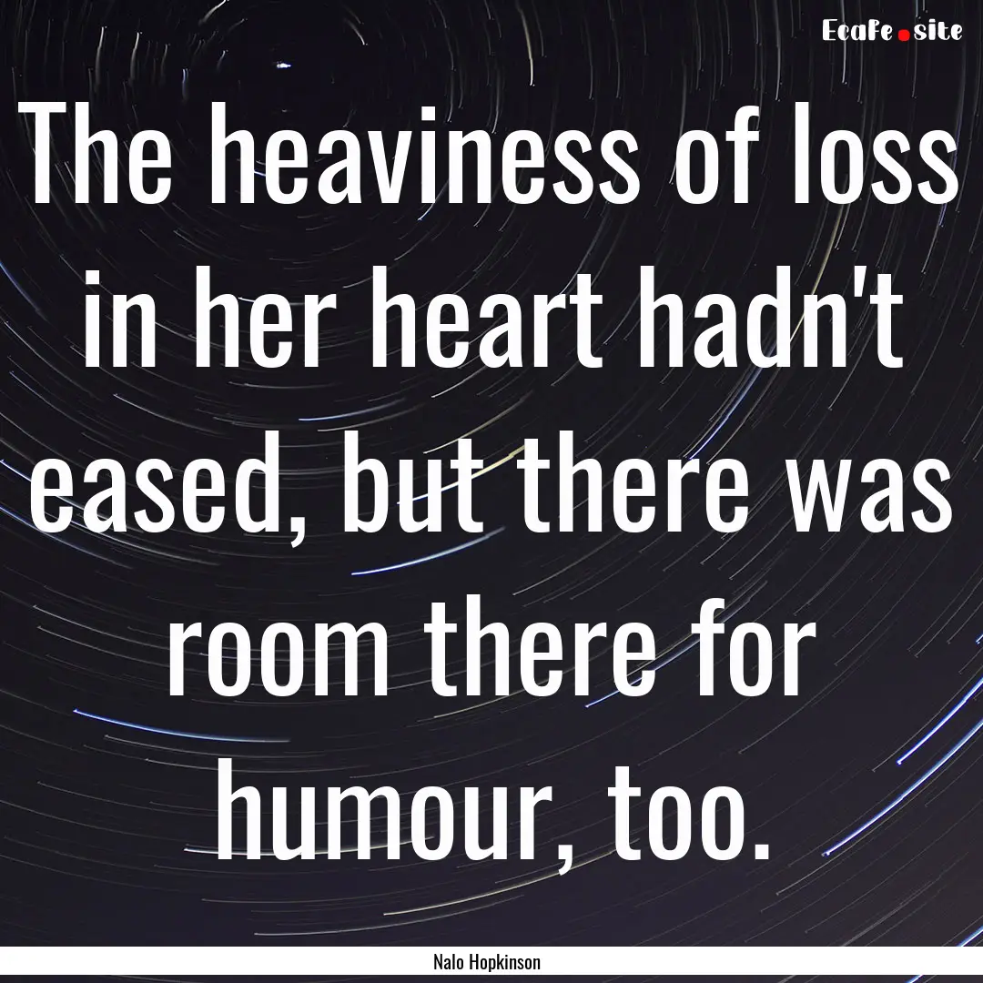 The heaviness of loss in her heart hadn't.... : Quote by Nalo Hopkinson