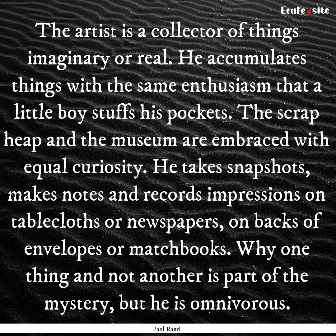 The artist is a collector of things imaginary.... : Quote by Paul Rand