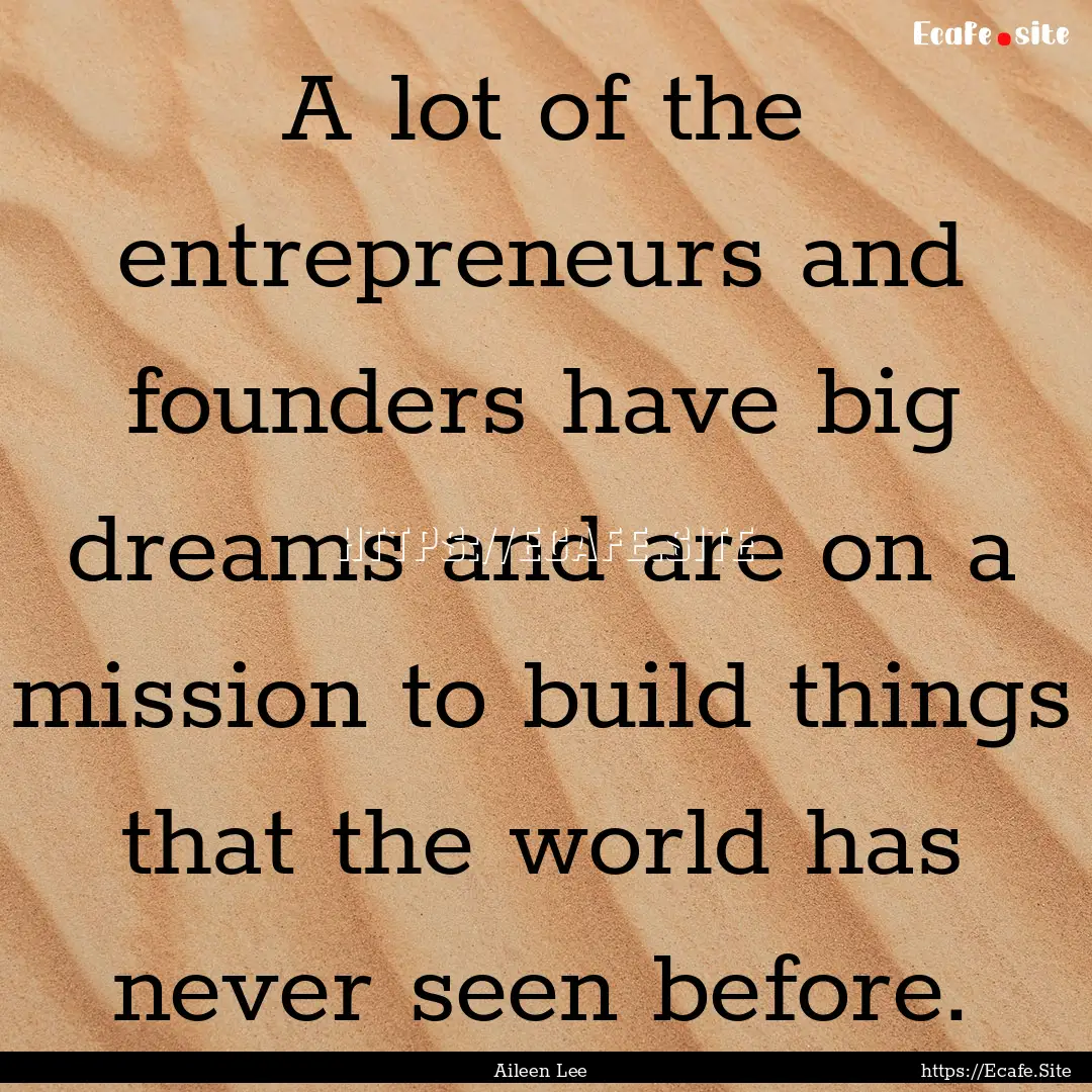 A lot of the entrepreneurs and founders have.... : Quote by Aileen Lee