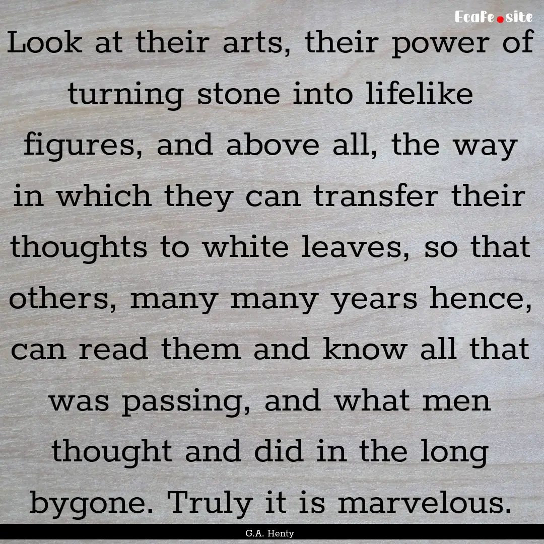 Look at their arts, their power of turning.... : Quote by G.A. Henty