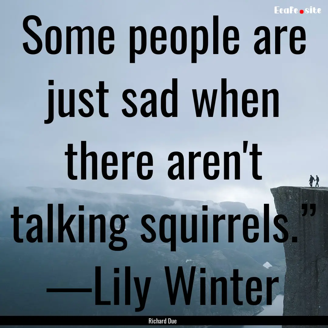 Some people are just sad when there aren't.... : Quote by Richard Due