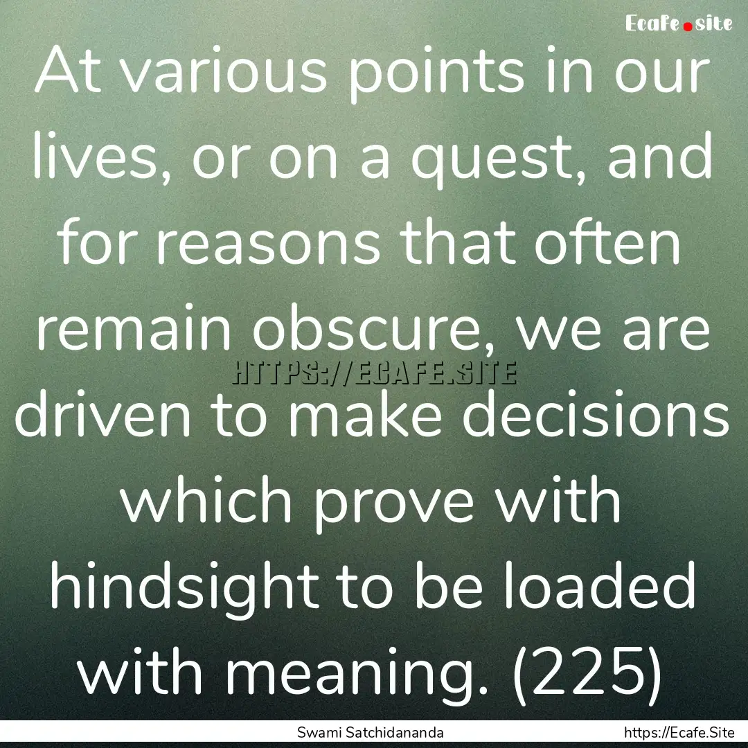 At various points in our lives, or on a quest,.... : Quote by Swami Satchidananda