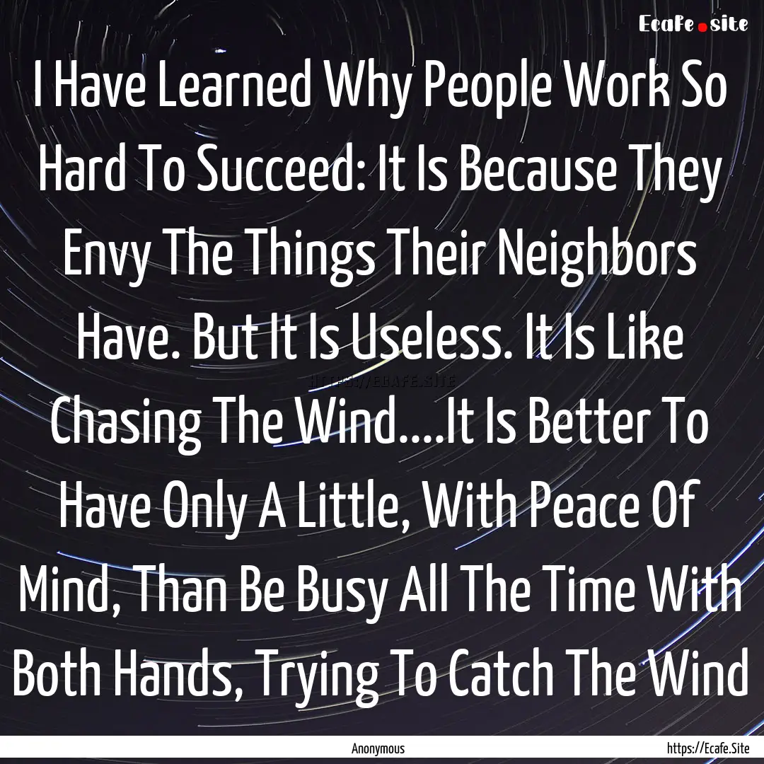 I Have Learned Why People Work So Hard To.... : Quote by Anonymous