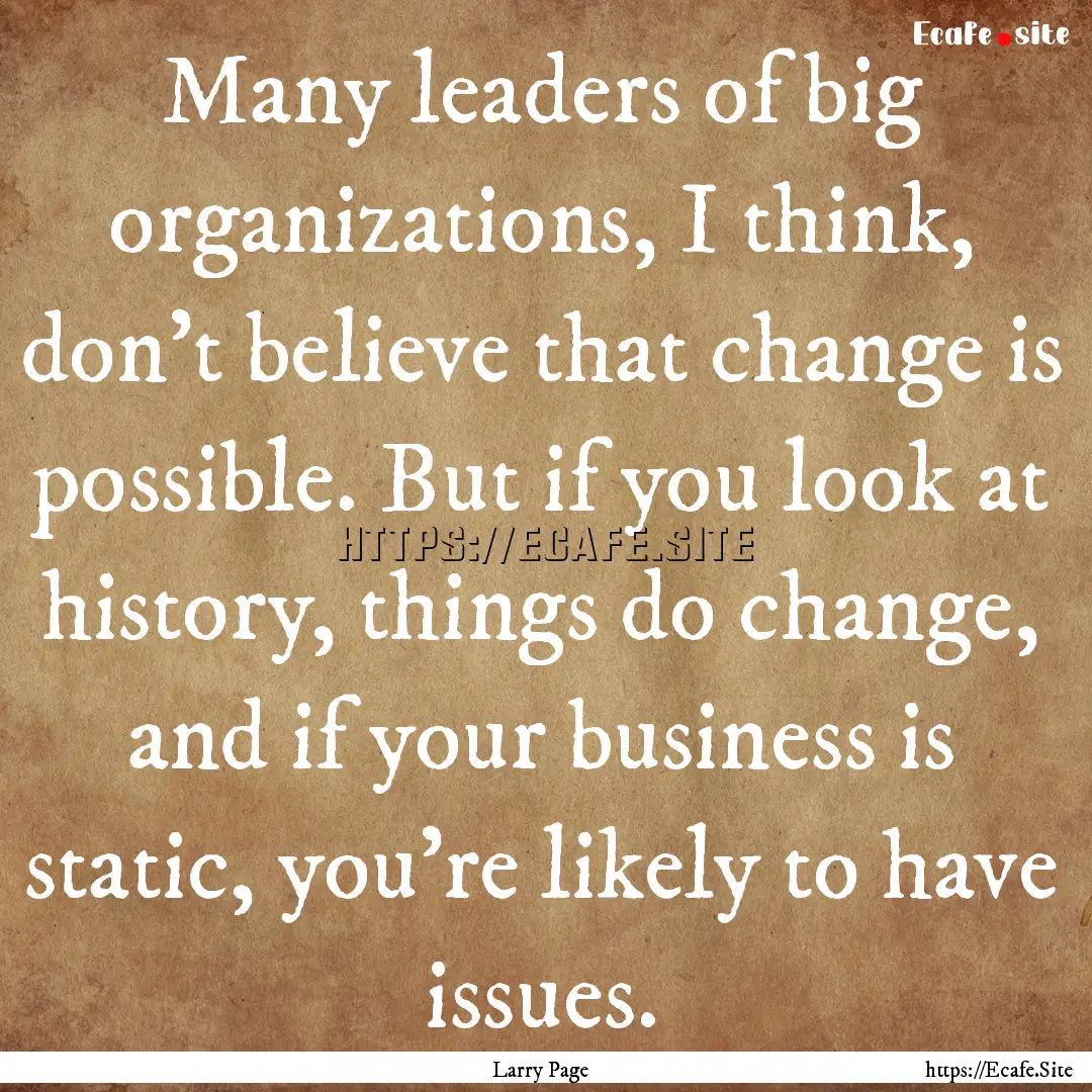 Many leaders of big organizations, I think,.... : Quote by Larry Page