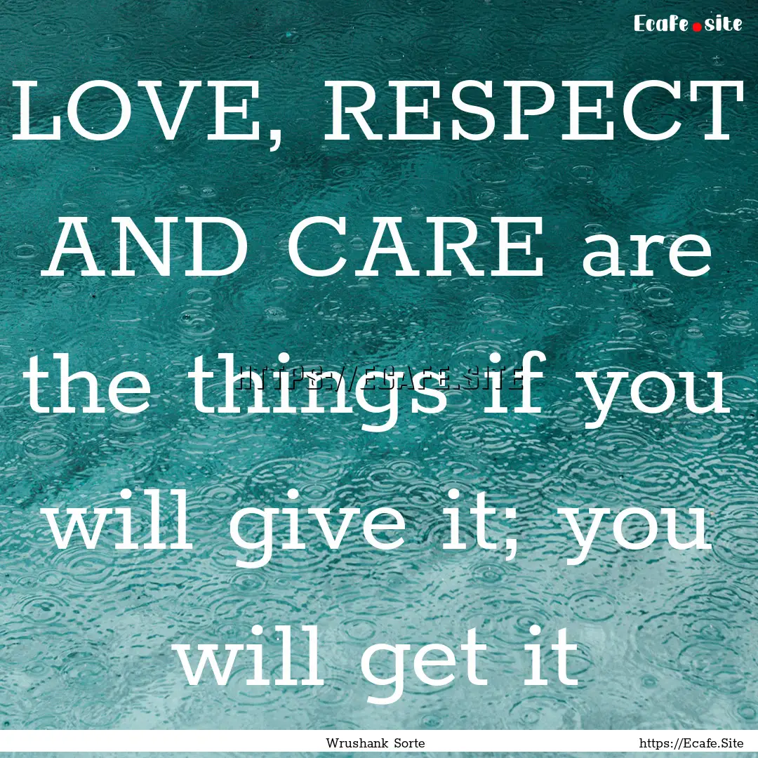 LOVE, RESPECT AND CARE are the things if.... : Quote by Wrushank Sorte