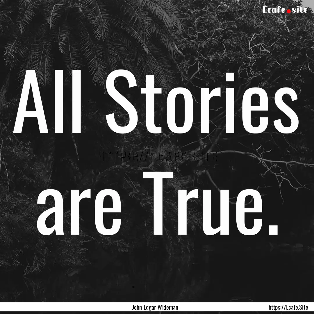 All Stories are True. : Quote by John Edgar Wideman