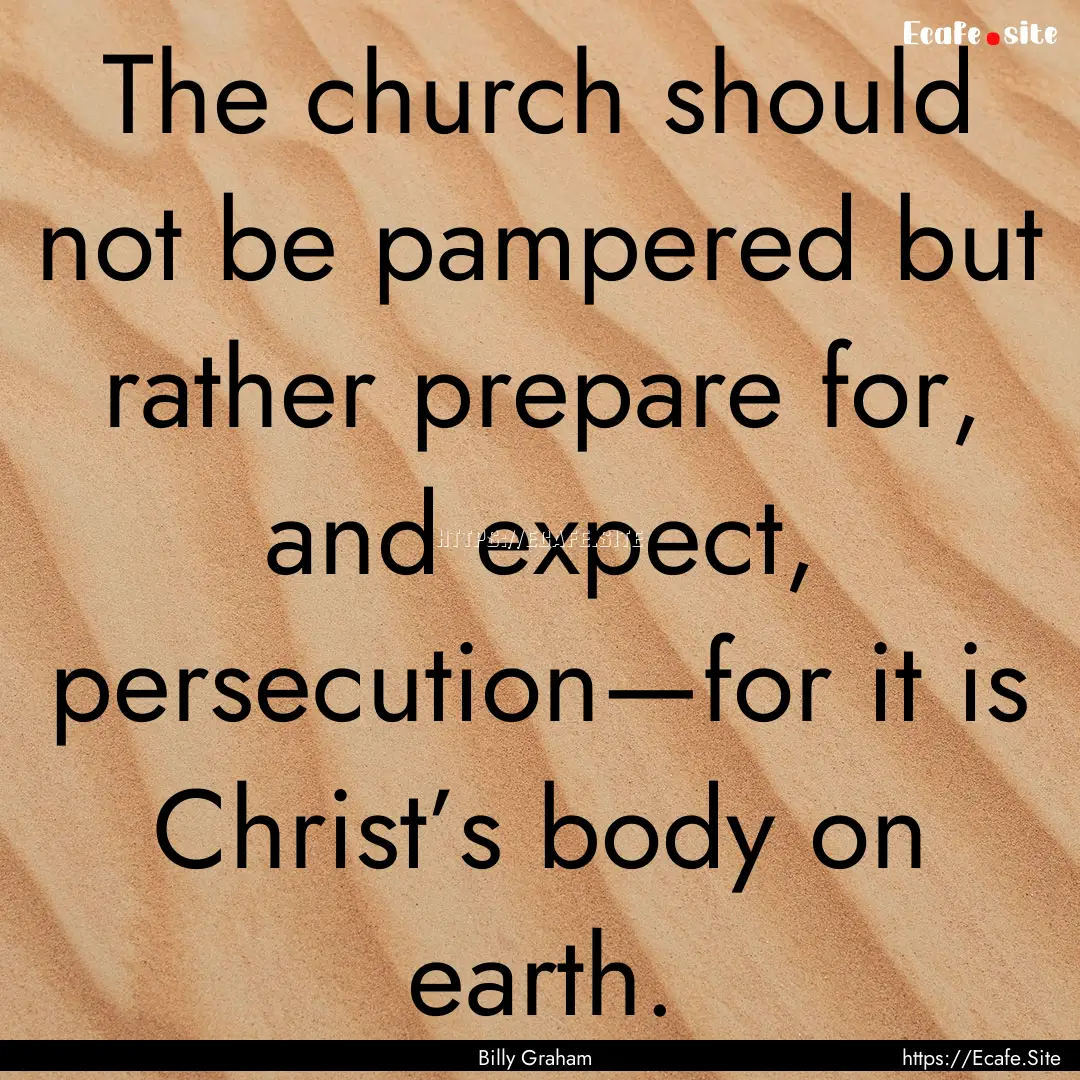 The church should not be pampered but rather.... : Quote by Billy Graham