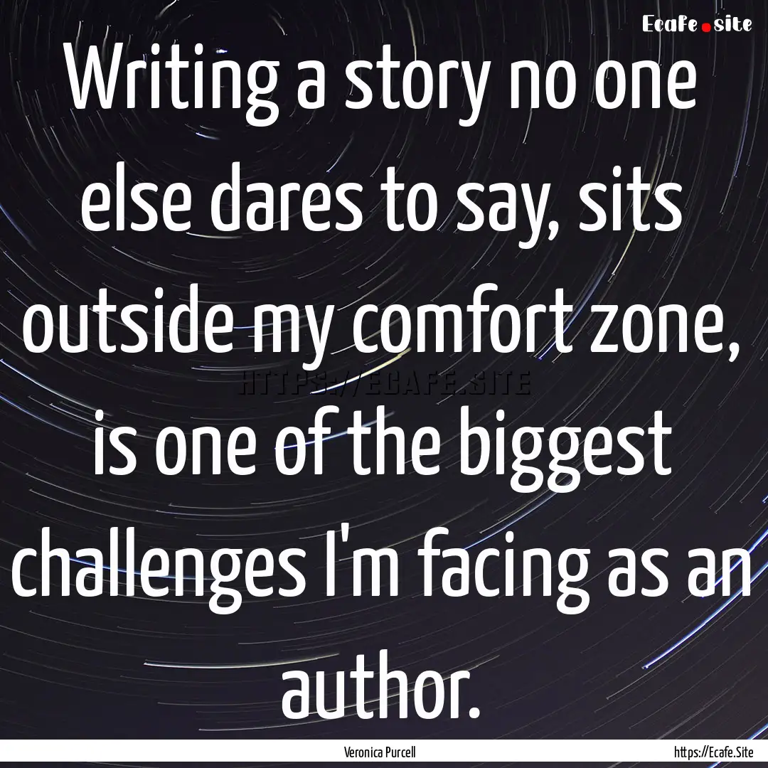 Writing a story no one else dares to say,.... : Quote by Veronica Purcell