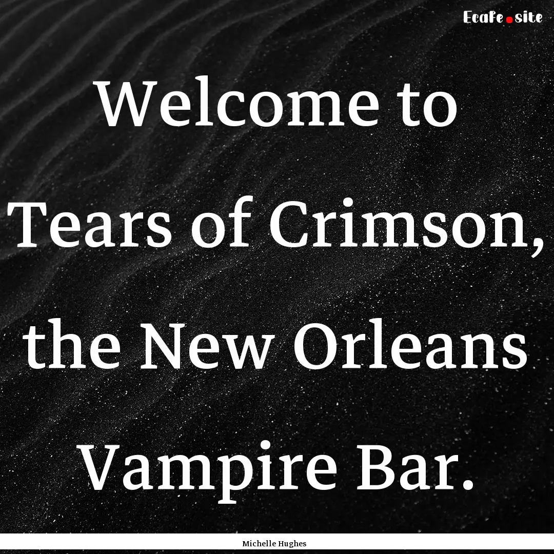 Welcome to Tears of Crimson, the New Orleans.... : Quote by Michelle Hughes