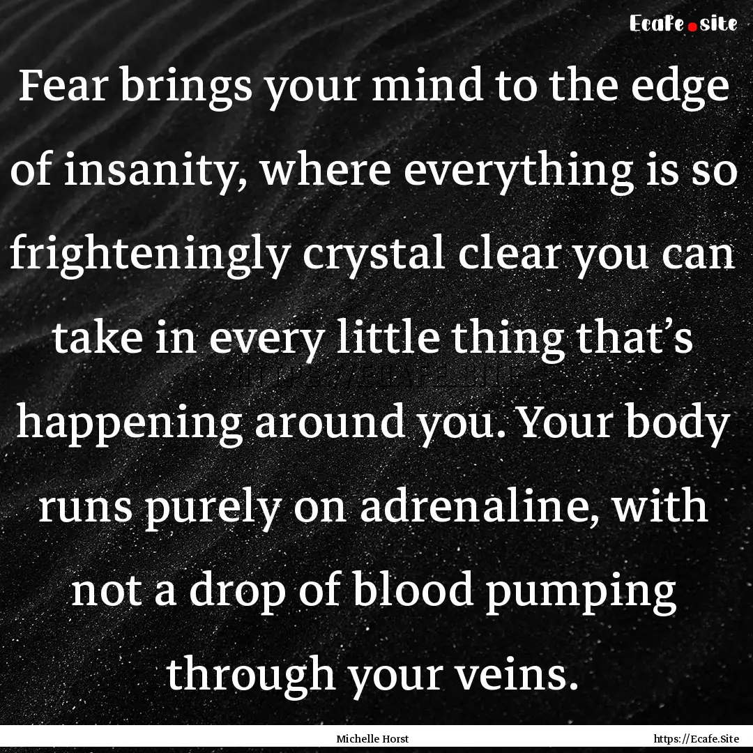 Fear brings your mind to the edge of insanity,.... : Quote by Michelle Horst