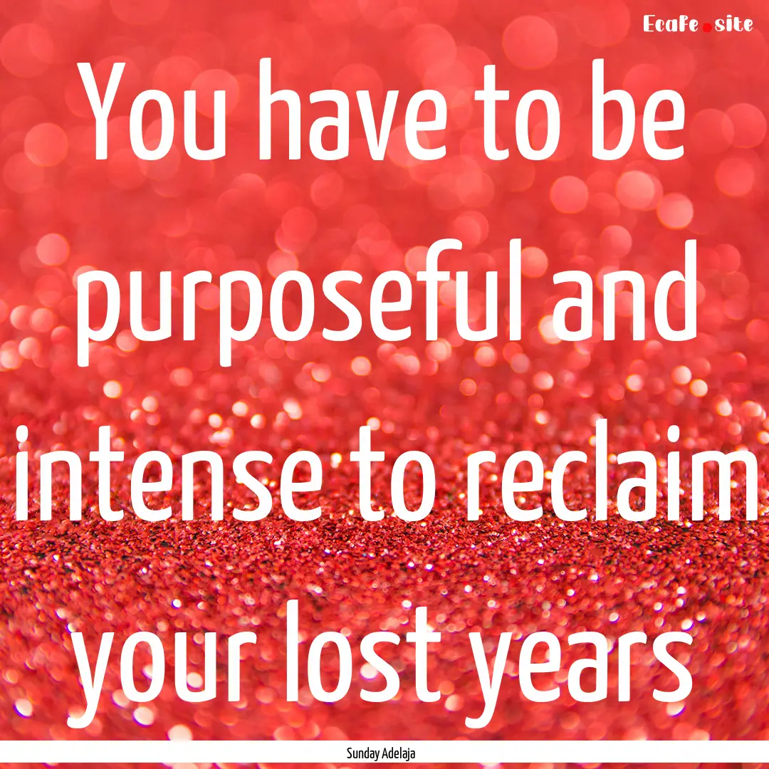 You have to be purposeful and intense to.... : Quote by Sunday Adelaja