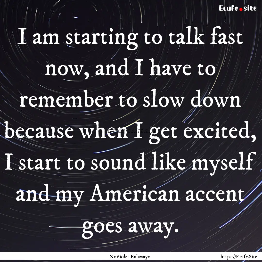 I am starting to talk fast now, and I have.... : Quote by NoViolet Bulawayo