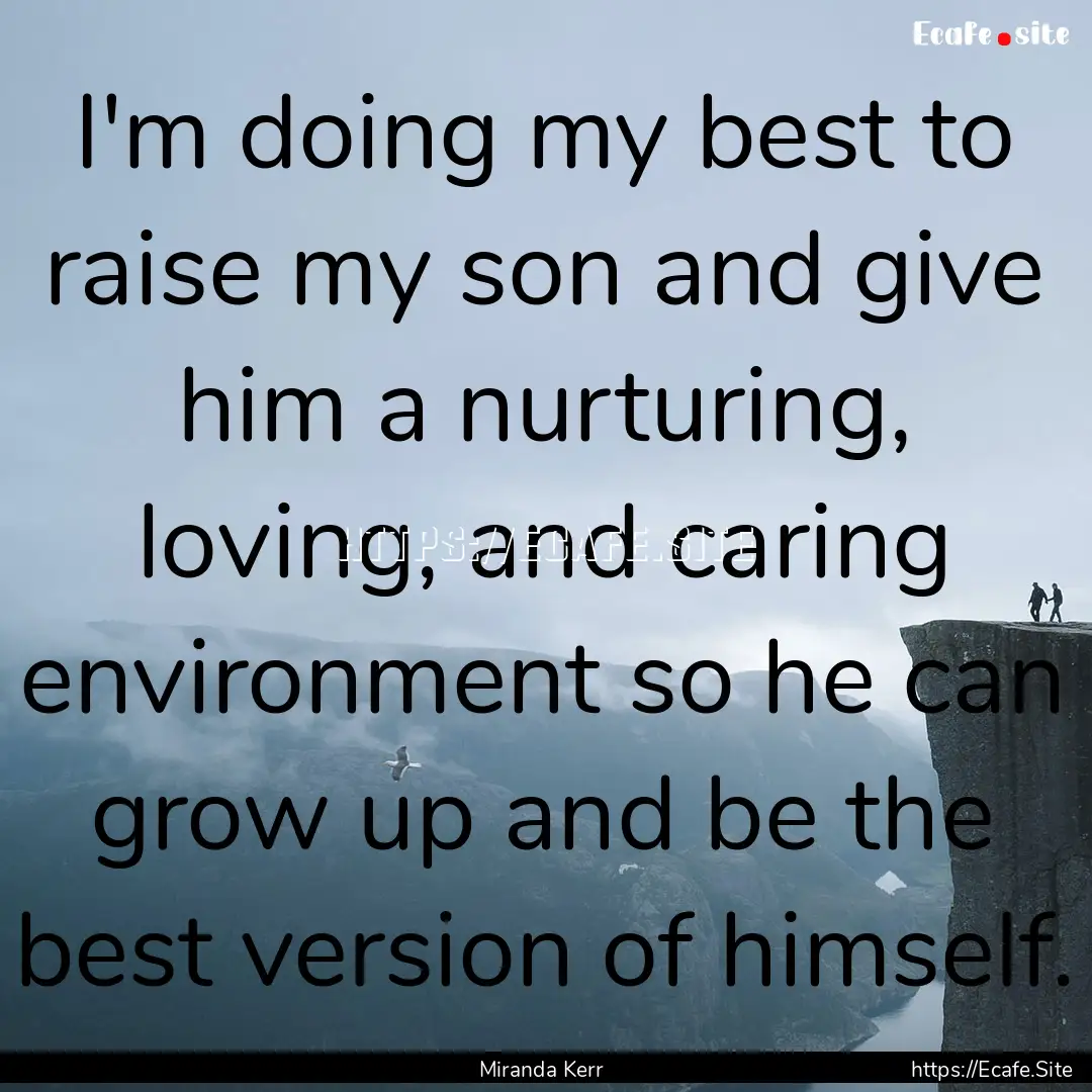 I'm doing my best to raise my son and give.... : Quote by Miranda Kerr