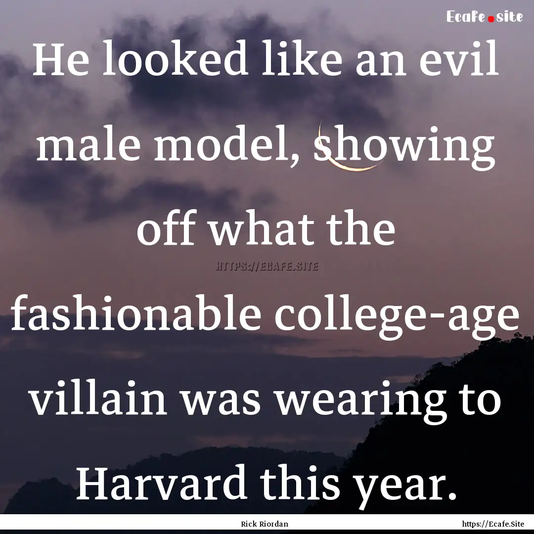 He looked like an evil male model, showing.... : Quote by Rick Riordan