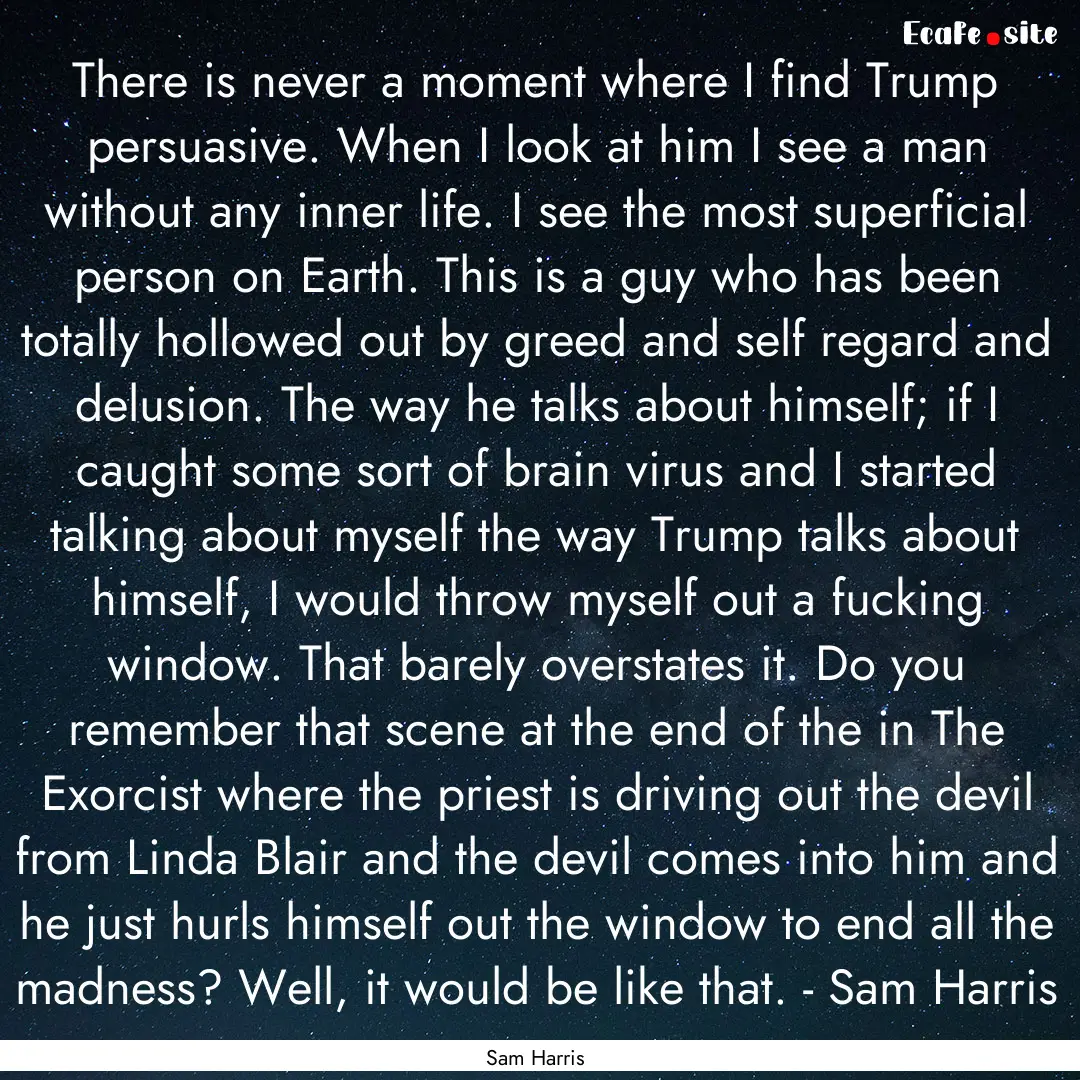 There is never a moment where I find Trump.... : Quote by Sam Harris