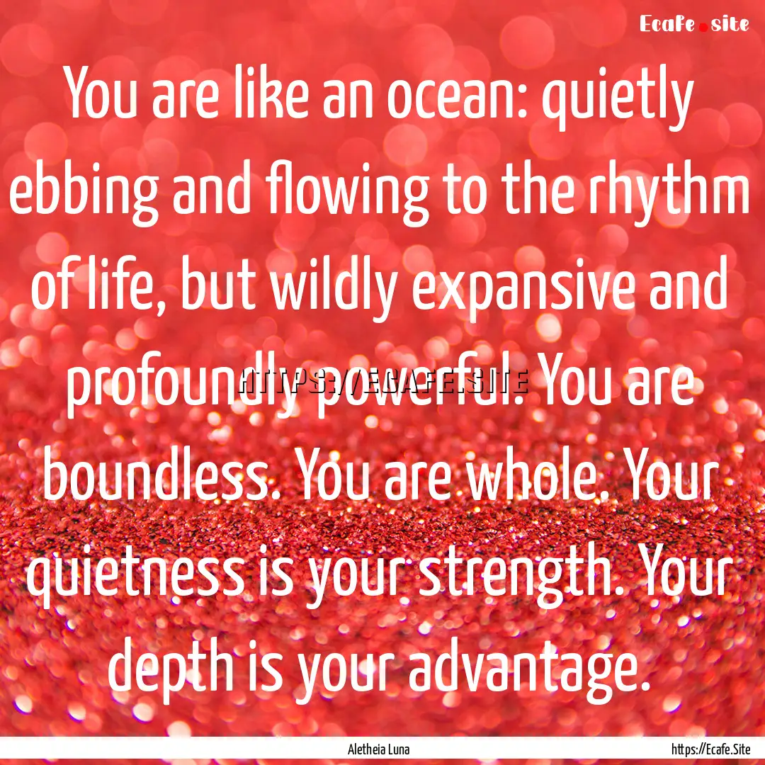 You are like an ocean: quietly ebbing and.... : Quote by Aletheia Luna