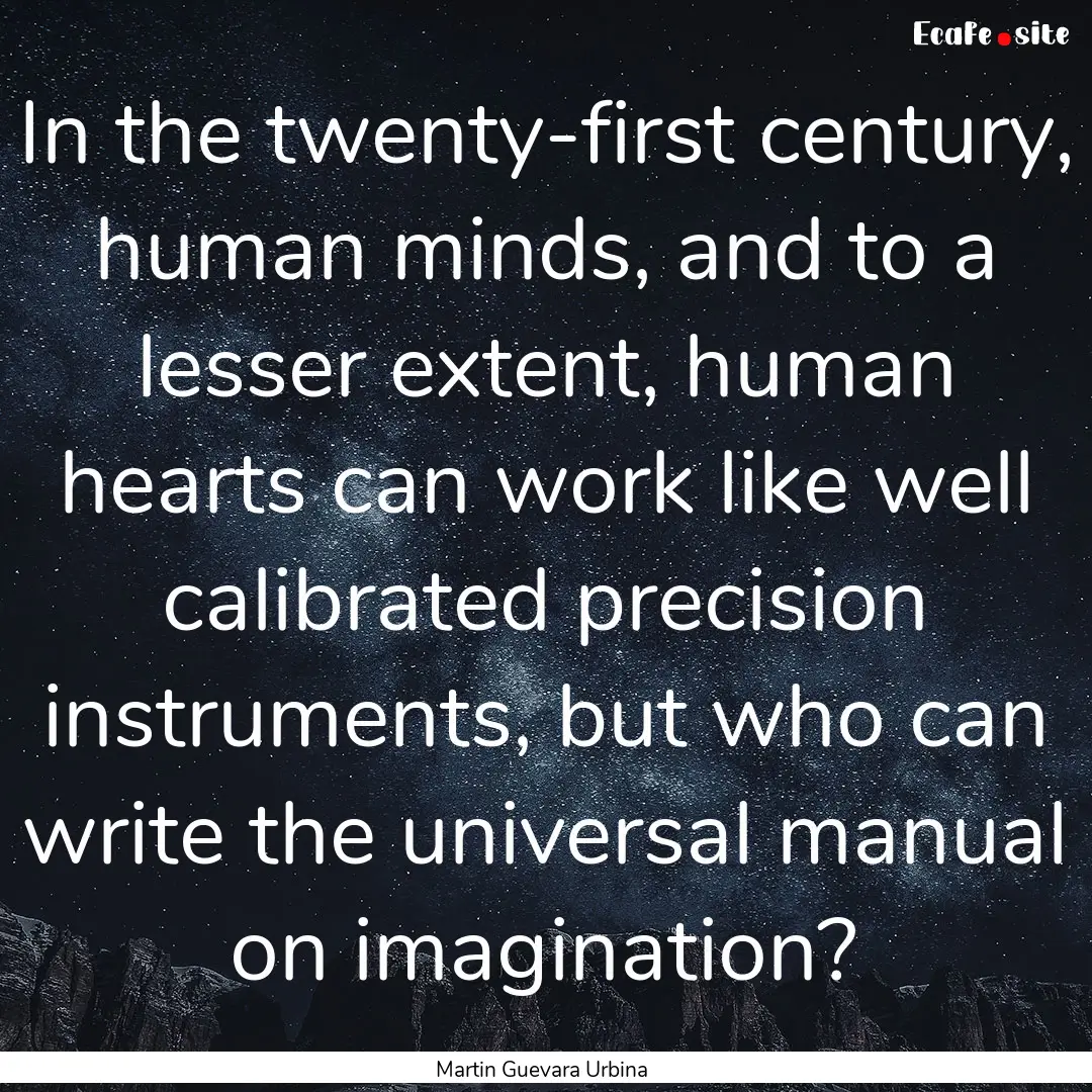 In the twenty-first century, human minds,.... : Quote by Martin Guevara Urbina