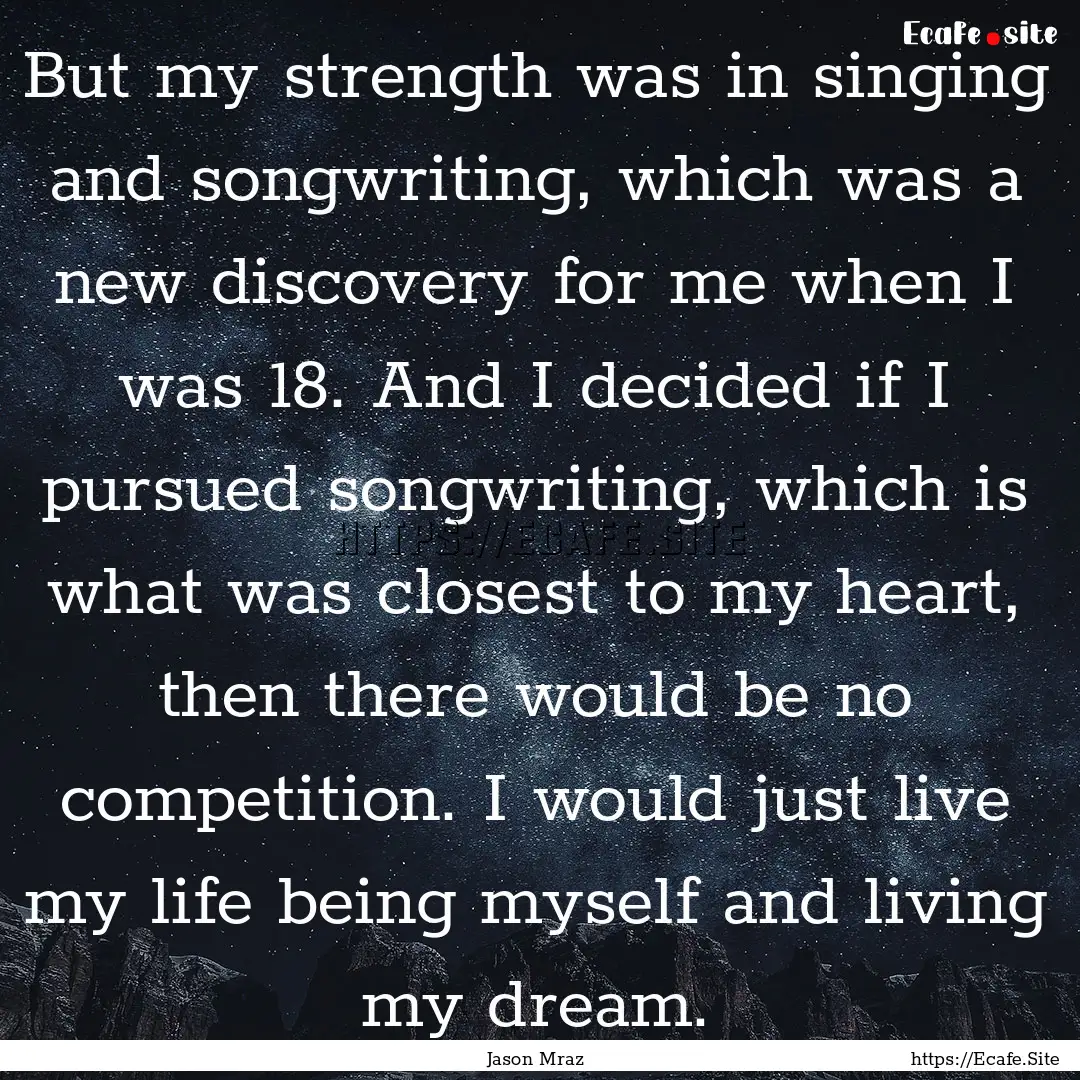 But my strength was in singing and songwriting,.... : Quote by Jason Mraz