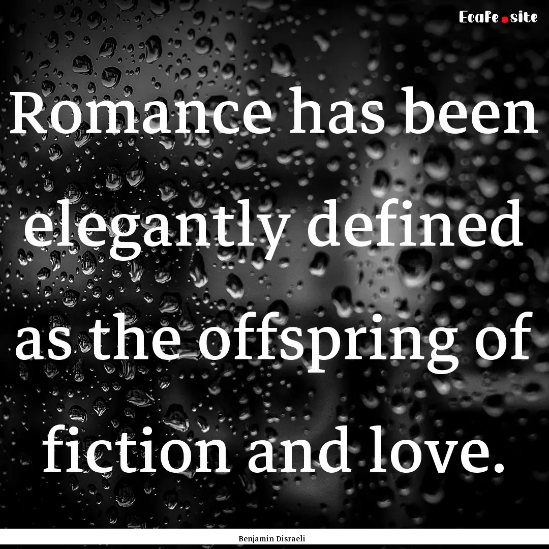 Romance has been elegantly defined as the.... : Quote by Benjamin Disraeli