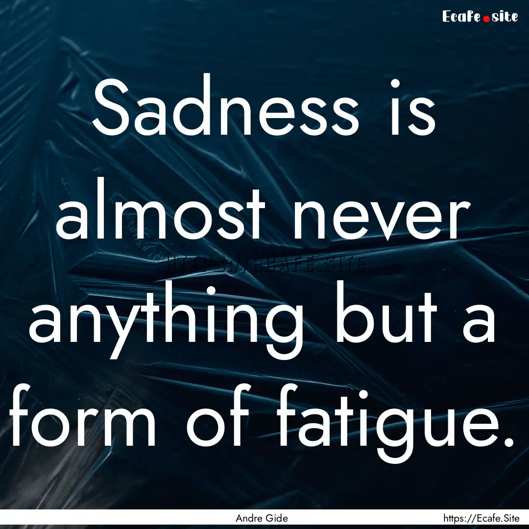 Sadness is almost never anything but a form.... : Quote by Andre Gide