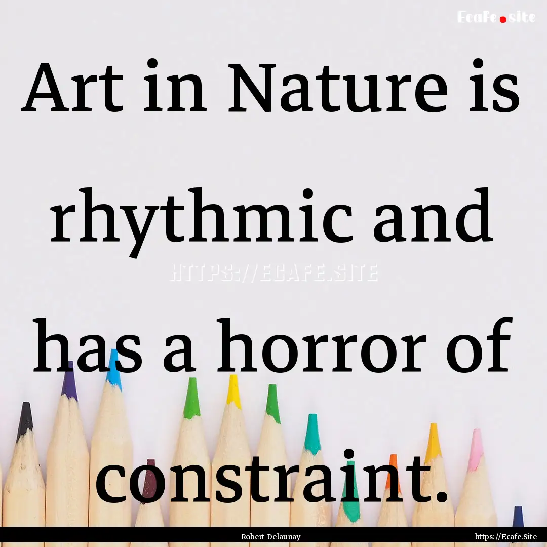 Art in Nature is rhythmic and has a horror.... : Quote by Robert Delaunay