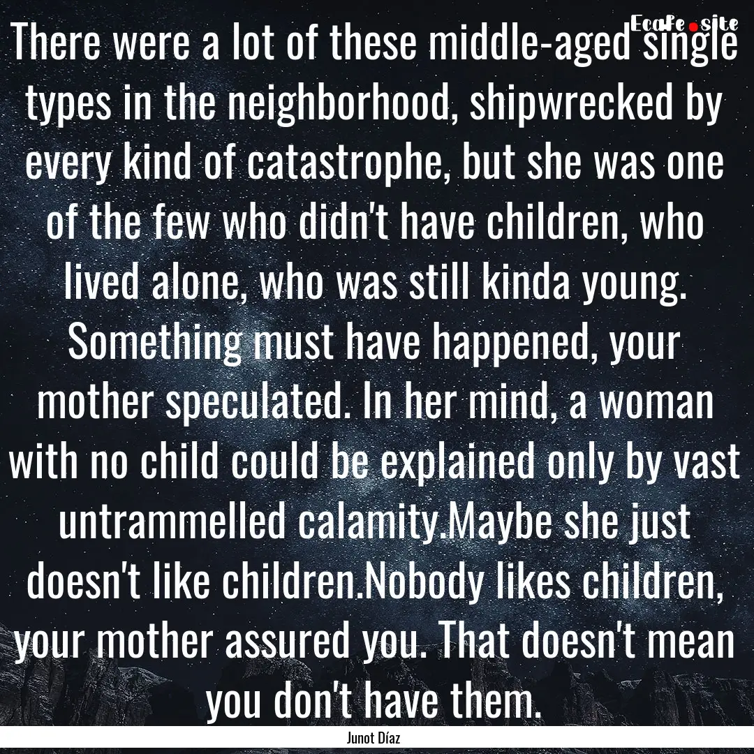 There were a lot of these middle-aged single.... : Quote by Junot Díaz