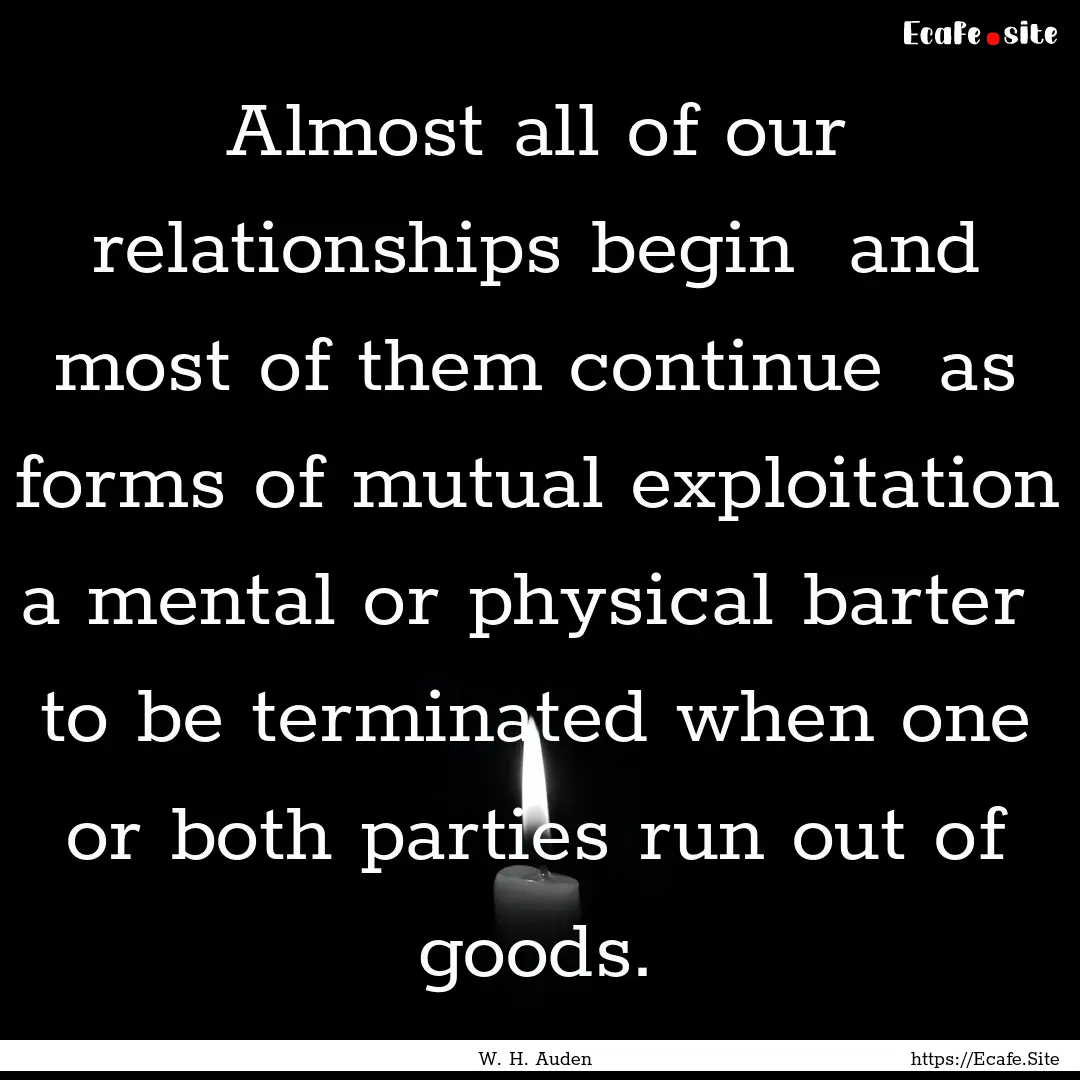 Almost all of our relationships begin and.... : Quote by W. H. Auden