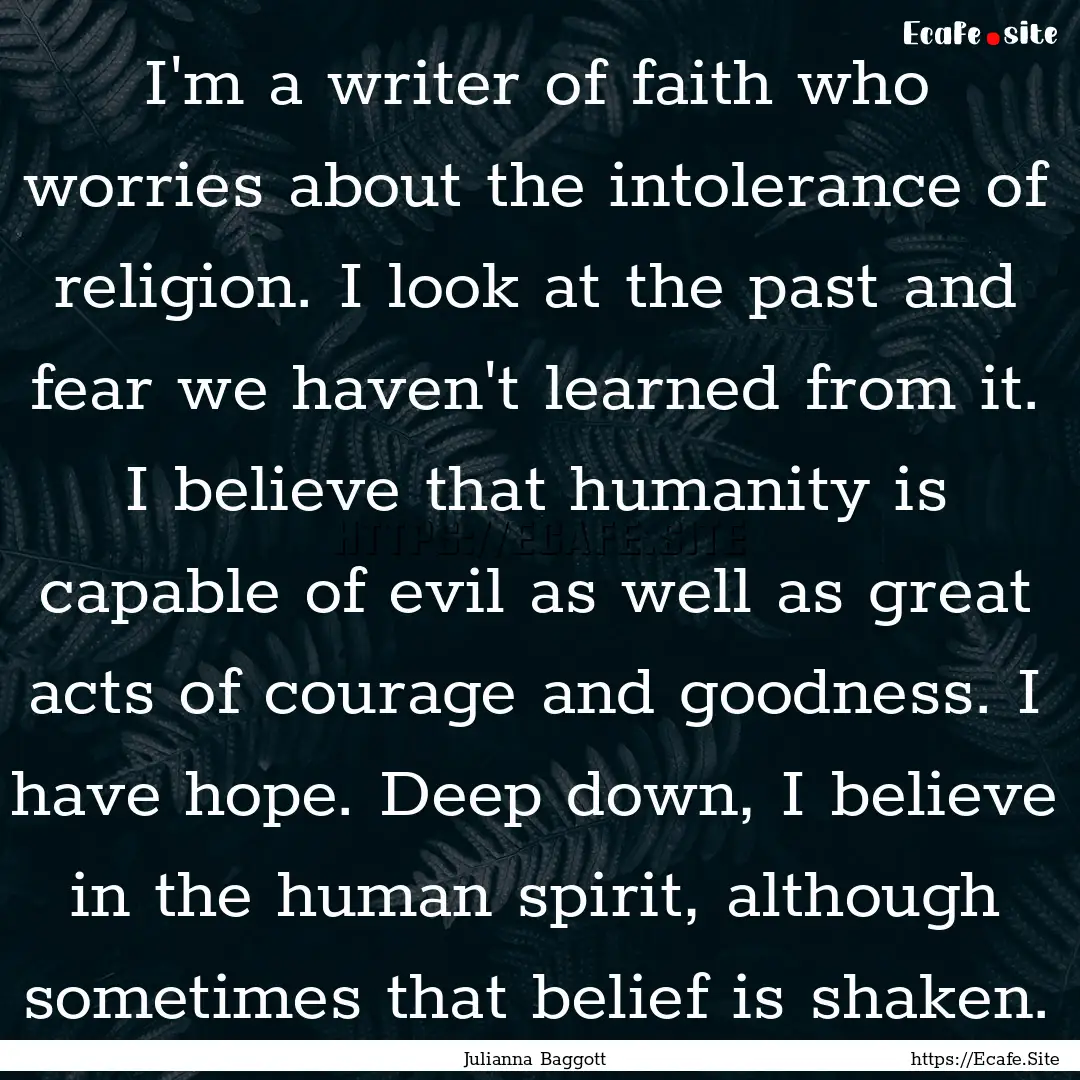 I'm a writer of faith who worries about the.... : Quote by Julianna Baggott