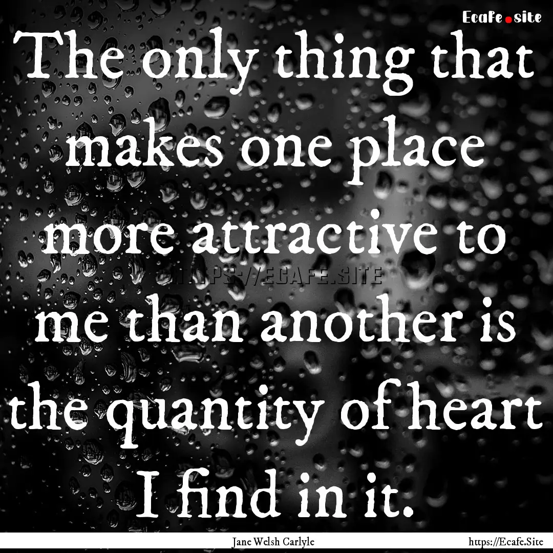 The only thing that makes one place more.... : Quote by Jane Welsh Carlyle