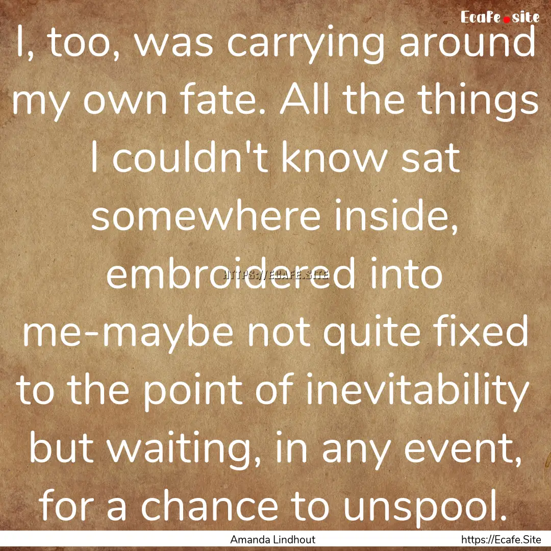 I, too, was carrying around my own fate..... : Quote by Amanda Lindhout