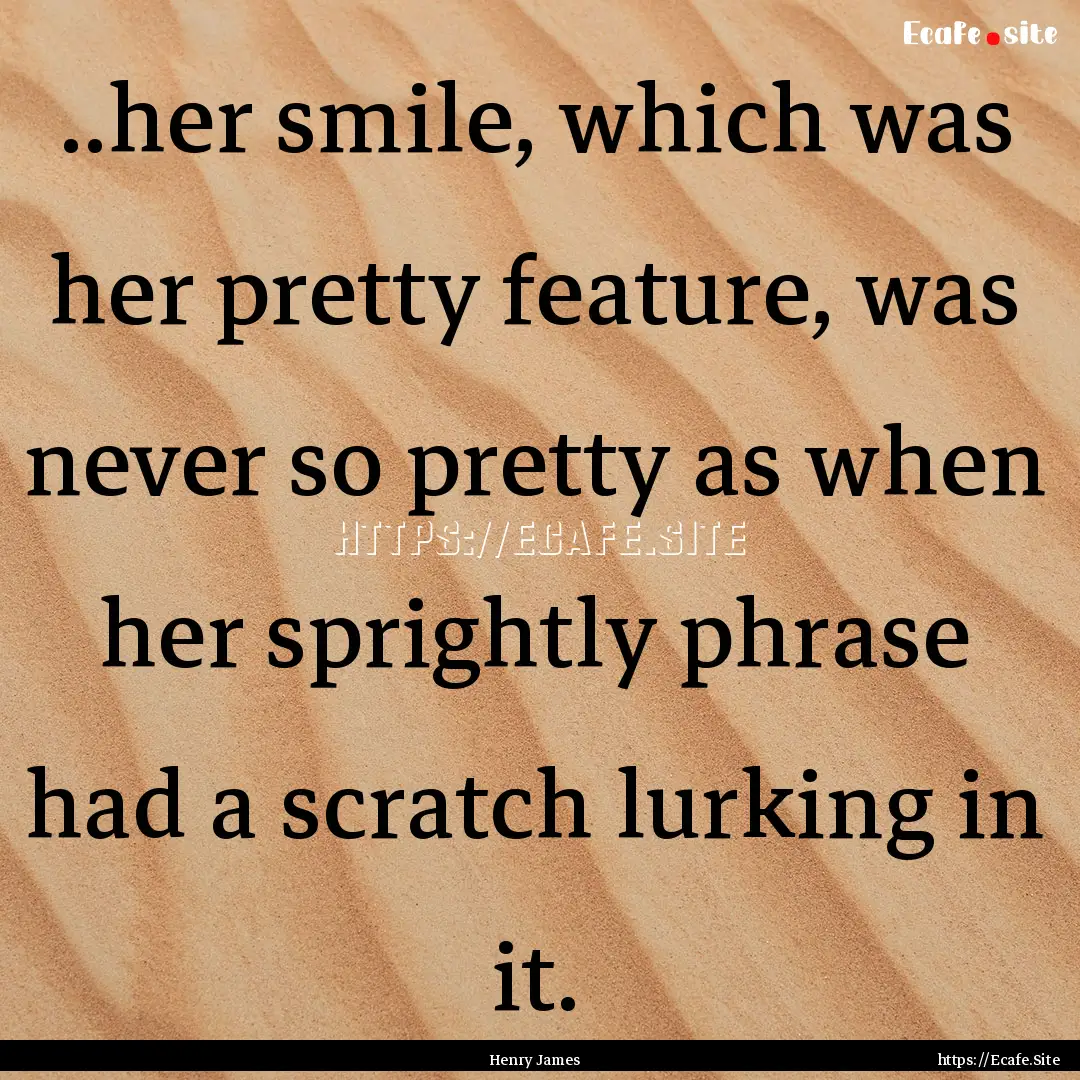 ..her smile, which was her pretty feature,.... : Quote by Henry James