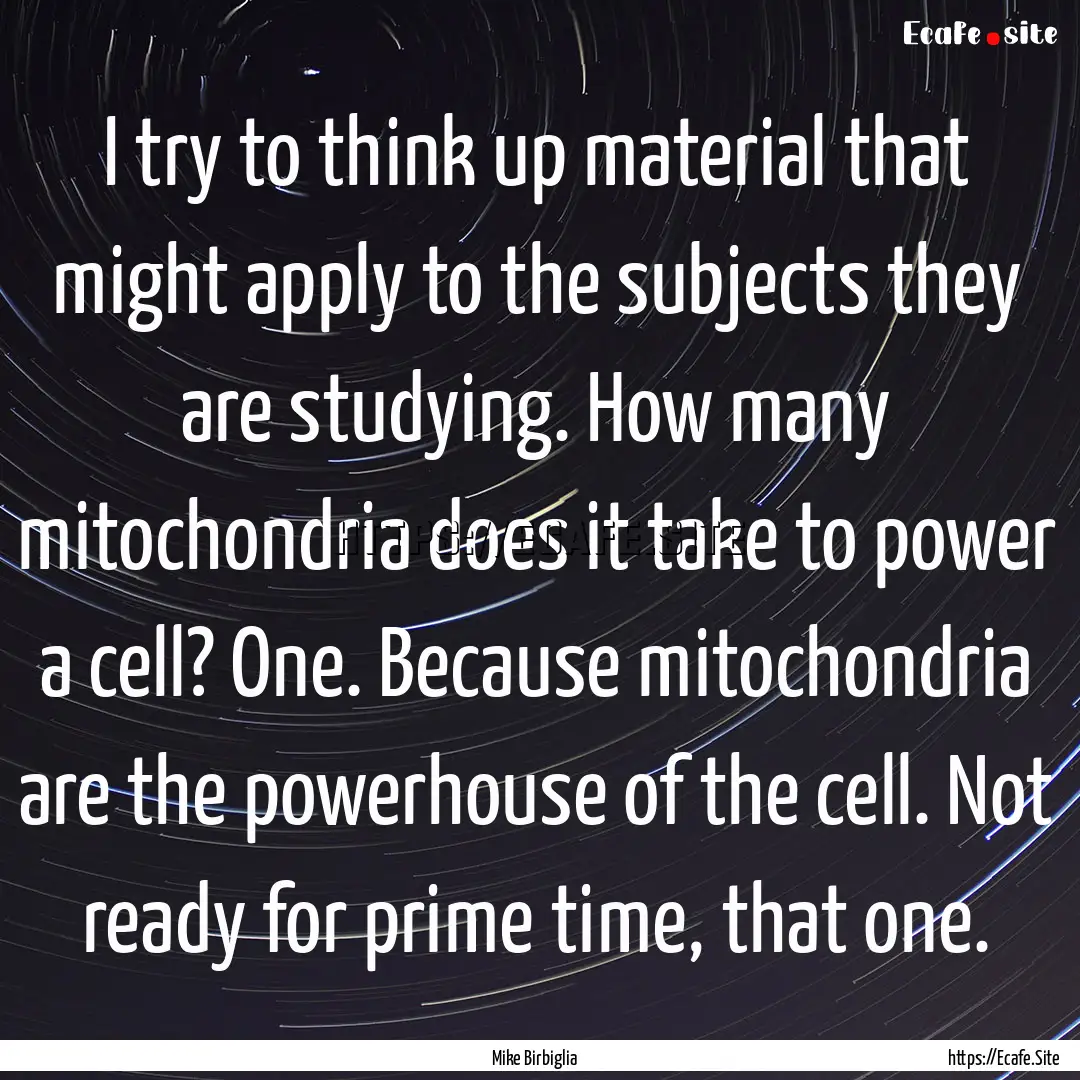 I try to think up material that might apply.... : Quote by Mike Birbiglia