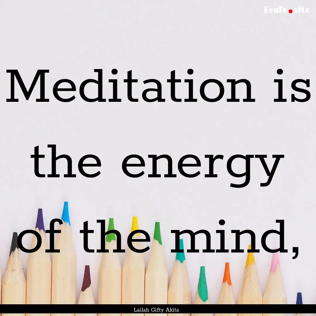 Meditation is the energy of the mind, : Quote by Lailah Gifty Akita