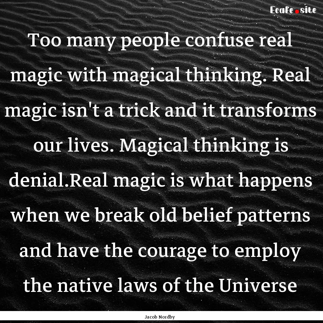 Too many people confuse real magic with magical.... : Quote by Jacob Nordby